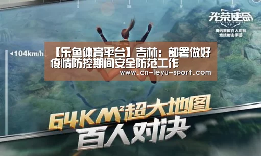 【乐鱼体育平台】吉林:部署做好疫情防控期间安全防范工作(图2) 【乐鱼体育平台】吉林:部署做好疫情防控期间安全防范工作(图2)