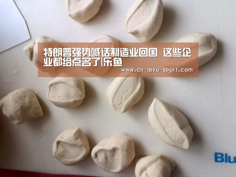 特朗普强势喊话制造业回国 这些企业都给点名了|乐鱼(图3) 乐鱼体育在线